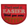 DON´T WISH IT EASIER..